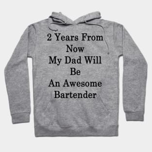 2 Years From Now My Dad Will Be An Awesome Bartender Hoodie